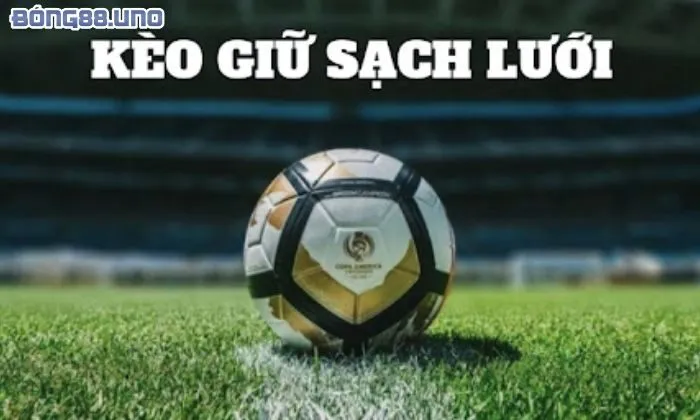 Kèo giữ sạch lưới là gì Các lựa chọn đặt cược trong kèo giữ sạch lưới