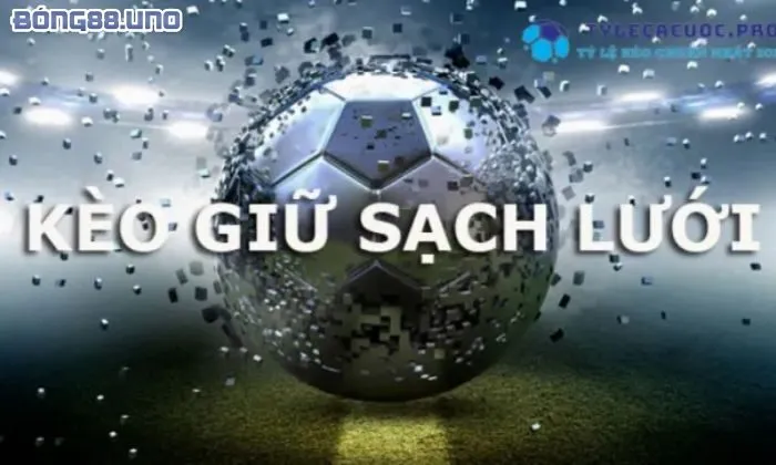 Kèo giữ sạch lưới là gì Kinh nghiệm chơi kèo giữ sạch lưới luôn thắng