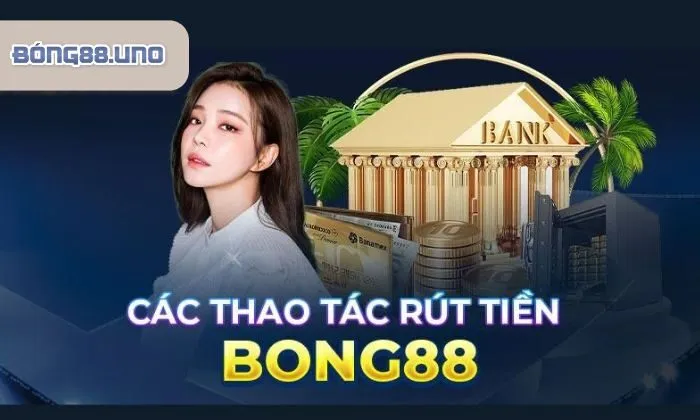 Rút tiền Bong88 Phương thức hỗ trợ rút tiền thưởng